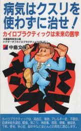 病気はクスリを使わずに治せ！　-カイロプラクティックは未来の医学-　青山ブックス