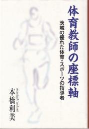 体育教師の座標軸　-茨城の優れた体育・スポーツの指導者-（茨城県）