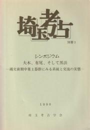 埼玉考古　別冊3　-シンポジウム 大木、有尾、そして黒浜　繩文前期中葉土器群にみる系統と交流の実態-（埼玉県）