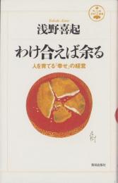 わけ合えば余る　-人を育てる「幸せ」の経営-　活学叢書21