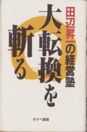 大転換を斬る　-田辺昇一の経営塾-