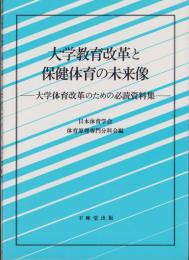 大学教育改革と保健体育の未来像　-大学体育改革のための必読資料集-