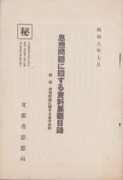 （秘）思想問題に関する資料展観目録　-附録・思想問題に関する参考資料-　昭和9年7月