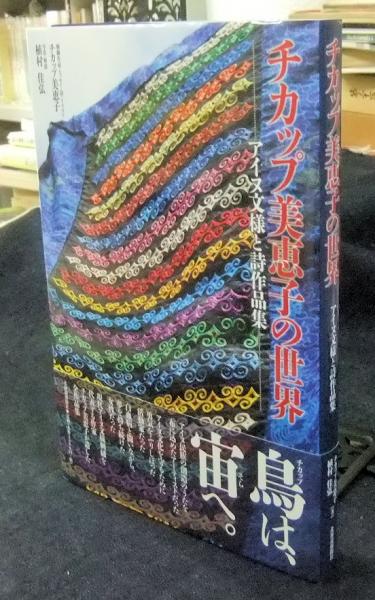 激安挑戦！！ チカップ美恵子の世界 アイヌ文様刺繍と詩作品集(チカップ美恵子 文化、民俗