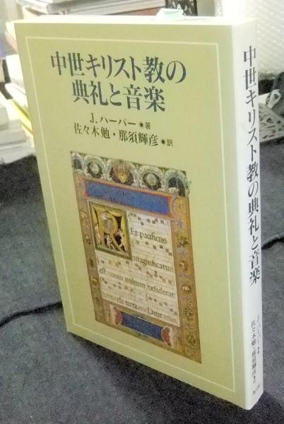 中世キリスト教の典礼と音楽 J ハーパー 著 佐々木勉 那須輝彦 訳 古本 中古本 古書籍の通販は 日本の古本屋 日本の古本屋