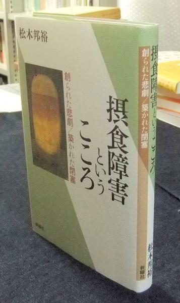 摂食障害というこころ 創られた悲劇 築かれた閉塞 松木邦裕 古本 中古本 古書籍の通販は 日本の古本屋 日本の古本屋