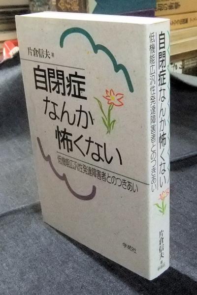 自閉症なんか怖くない : 低機能広汎性発達障害者とのつきあい 自閉症なんか怖くない 低機能広汎性発達障害者とのつきあい(片倉