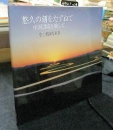悠久の刻をたずねて　中国辺境を旅して　宇土昭彦写真集