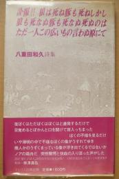訃報 !! 狼は死ね豚も死ねしかし狼も死なぬ豚も死なぬ死ぬのはただ一人この広いもの言わぬ原にて　八重田和久詩集