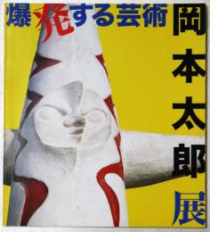 爆発する芸術岡本太郎展 : カタログ