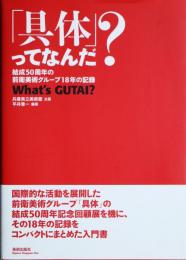 具体」ってなんだ? : 結成50周年の前衛美術グループ18年の記録(平井章