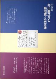 芥川龍之介と菊池寛・久米正雄 : 文士の友情