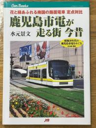 鹿児島市電が走る街今昔　花と緑あふれる南国の路面電車定点対比
