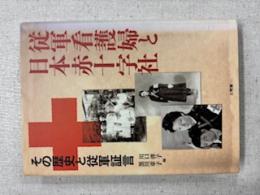 従軍看護婦と日本赤十字社 : その歴史と従軍証言