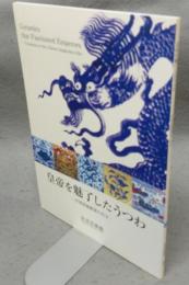 皇帝を魅了したうつわ　中国景徳鎮窯の名宝（図録）