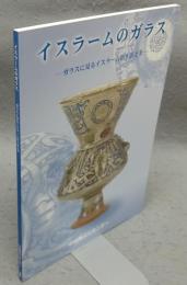 イスラームのガラス　ガラスに見るイスラームの生活と美（図録）