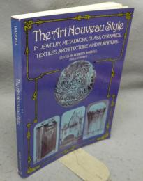 The Art Nouveau Style in Jewelry, Metalwork, Glass, Ceramics, Textiles, Architecture and Furniture