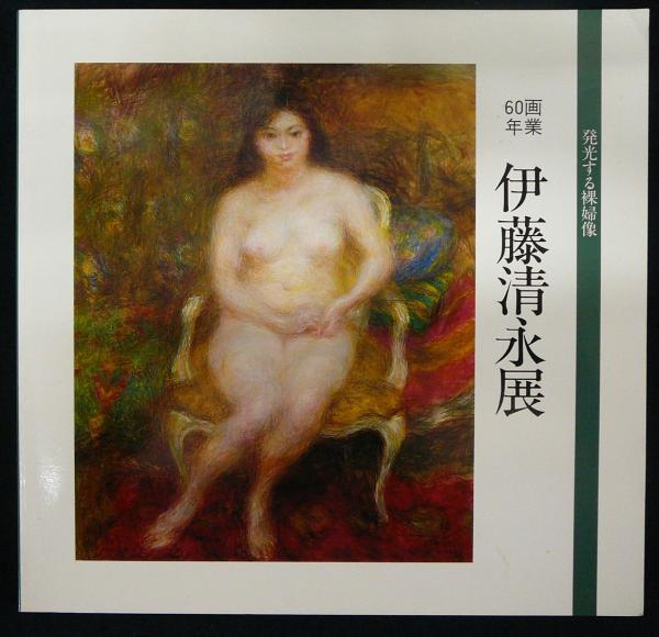 画業60年 伊藤清永展 発光する裸婦像 図録 こもれび書房 古本 中古本 古書籍の通販は 日本の古本屋 日本の古本屋
