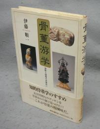 骨董游学　独断と感傷の落穂拾い