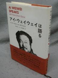 アイ・ウェイウェイは語る