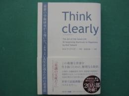 Think clearly : 最新の学術研究から導いた、よりよい人生を送るための思考法