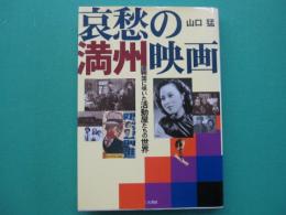 哀愁の満州映画 : 満州国に咲いた活動屋たちの世界