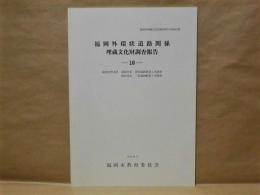 福岡外環状道路関係埋蔵文化財調査報告 10 ： 福岡市博多区諸岡所在笹原遺跡群第3次調査 板付所在三筑遺跡群第3次調査