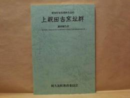 上親田古窯址群調査報告書　愛知県知多郡阿久比町 ： 愛知用水土地改良区阿久比親田地区内埋蔵文化財発掘調査報告書