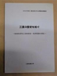 三重の歴史を紡ぐ　－地域史研究と史料保存・利用問題の現在－ ： 2002年度三重短期大学公開講座講義録