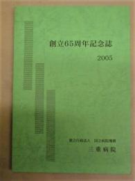 創立65周年記念誌　2005 ： 独立行政法人 国立病院機構 三重病院