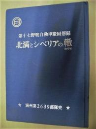 北満とシベリアの轍 ： 満州第二六三九部隊史 第十七野戦自動車廠回想録