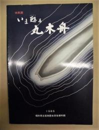 ［図録］ 特別展 いま甦る丸木舟　－日本最古の鳥浜貝塚出土丸木舟公開記念展－