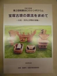 宝塚古墳の源流を求めて ： 大和・河内と伊勢の埴輪　平成13年度 第2回松阪はにわシンポジウム