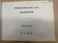 ［5点］ 平田終末処理場（仮称）に係る環境影響評価準備書、平田終末処理場（仮称）に係る環境影響評価準備書（概要版）、平田終末処理場（仮称）建設事業見解書、平田終末処理場（仮称）建設事業参考意見に係る見解、平田終末処理場（仮称）に係る環境影響評価書