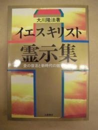 イエス・キリスト霊示集 ： 愛の復活と新時代の精神を語る