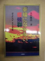 「幸福になれない」症候群 : グッドバイネクラ人生