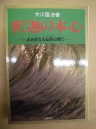 釈迦の本心 ： よみがえる仏陀の悟り