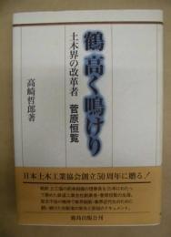 鶴高く鳴けり : 土木界の改革者 菅原恒覧