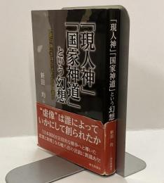 「現人神」「国家神道」という幻想　「絶対神」を呼び出したのは誰か