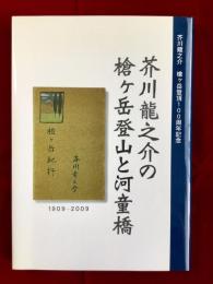 芥川龍之介の槍ヶ岳登山と河童橋1909ー2009　芥川龍之介槍ヶ岳登頂100周年記念　