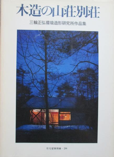 木造の山荘別荘 三輪正弘環境造形研究所作品集 古本 中古本 古書籍の通販は 日本の古本屋 日本の古本屋