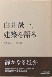 白井晟一、建築を語る : 対談と座談