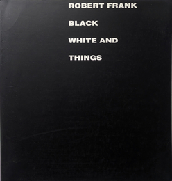 ROBERT FRANK BLACK WHITE AND THINGS