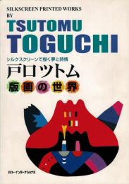 戸口ツトム版画の世界 : シルクスクリーンで描く夢と詩情
