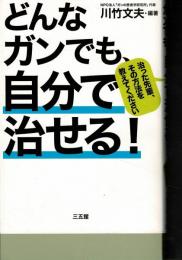 どんなガンでも、自分で治せる!