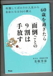 60歳を過ぎたら面倒ごとの9割は手放す　我慢してばかりの人生から自由になる54の教え