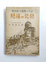 絶後の記録　廣島原子爆弾の手記