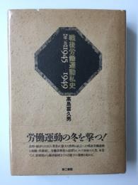 戦後労働運動私史【第1巻】1945-1949