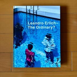 Leandro Erlich--The ordinary?　レアンドロ・エルリッヒ : ありきたりの?