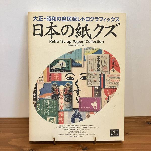 日本の紙クズ 大正・昭和の庶民派レトログラフィックス 野島寿三郎コレクション 日本の紙クズ 大正・昭和の庶民派レトログラフィックス 野島